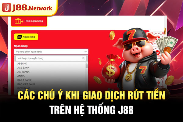 Các chú ý khi giao dịch rút tiền trên hệ thống J88 Các chú ý khi giao dịch rút tiền trên hệ thống J88